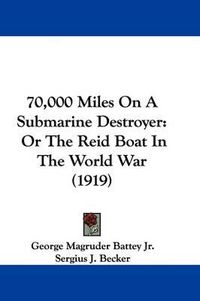 Cover image for 70,000 Miles on a Submarine Destroyer: Or the Reid Boat in the World War (1919)