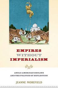 Cover image for Empires Without Imperialism: Anglo-American Decline and the Politics of Deflection