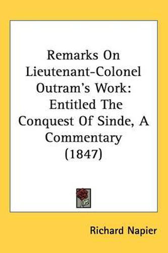 Cover image for Remarks On Lieutenant-Colonel Outram's Work: Entitled The Conquest Of Sinde, A Commentary (1847)