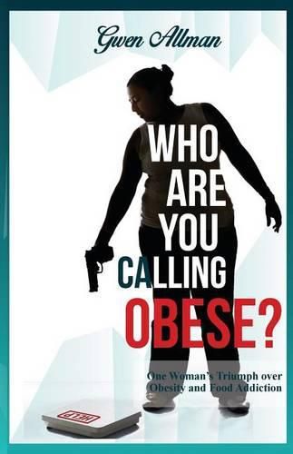 Cover image for Who Are You Calling Obese?: One Woman's Triumph over Obesity and Food Addiction