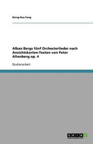 Alban Bergs funf Orchesterlieder nach Ansichtskarten-Texten von Peter Altenberg op. 4
