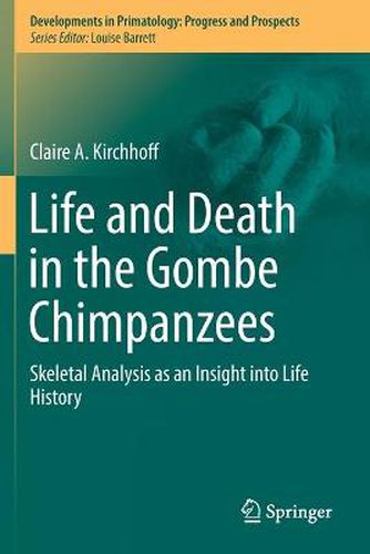 Cover image for Life and Death in the Gombe Chimpanzees: Skeletal Analysis as an Insight into Life History