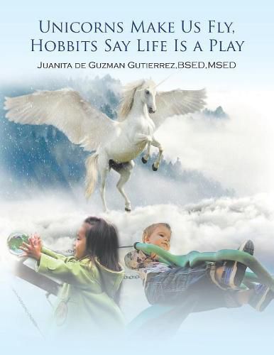 Cover image for Unicorns Make Us Fly, Hobbits Say Life Is a Play