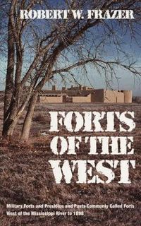 Cover image for Forts of the West: Military Forts and Presidios and Posts Commonly Called Forts West of the Mississippi River to 1898