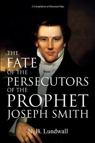 Cover image for The Fate of the Persecutors of the Prophet Joseph Smith: A Compilation of Historical Data