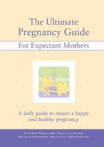 The Ultimate Pregnancy Guide for Expectant Mothers: A Daily Guide to Ensure a Happy and Healthy Pregnancy