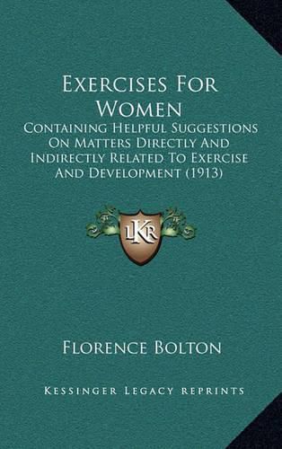 Cover image for Exercises for Women: Containing Helpful Suggestions on Matters Directly and Indirectly Related to Exercise and Development (1913)