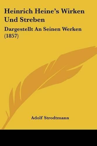 Heinrich Heine's Wirken Und Streben: Dargestellt an Seinen Werken (1857)