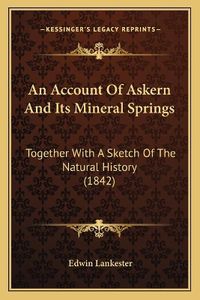 Cover image for An Account of Askern and Its Mineral Springs: Together with a Sketch of the Natural History (1842)