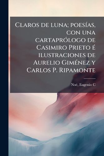 Cover image for Claros de Luna; Poes As, Con Una Cartapr LOGO de Casimiro Prieto Ilustraciones de Aurelio Gim Nez y Carlos P. Ripamonte