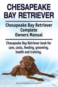 Cover image for Chesapeake Bay Retriever. Chesapeake Bay Retriever Complete Owners Manual. Chesapeake Bay Retriever book for care, costs, feeding, grooming, health and training.