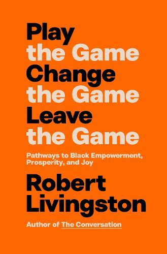 Cover image for Play the Game. Change the Game. Leave the Game.