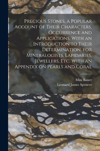 Precious Stones, a Popular Account of Their Characters, Occurrence and Applications, With an Introduction to Their Determination, for Mineralogists, Lapidaries, Jewellers, etc. With an Appendix on Pearls and Coral
