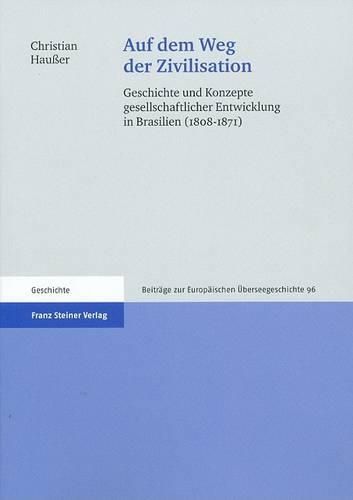 Cover image for Auf Dem Weg Der Zivilisation: Geschichte Und Konzepte Gesellschaftlicher Entwicklung in Brasilien (1808 - 1871)