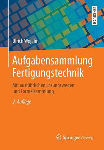 Aufgabensammlung Fertigungstechnik: Mit ausfuhrlichen Loesungswegen und Formelsammlung