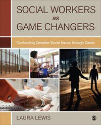 Cover image for Social Workers as Game Changers: Confronting Complex Social Issues Through Cases