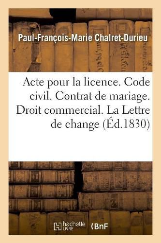 Acte Pour La Licence. Code Civil. Du Contrat de Mariage. Droit Commercial. de la Lettre de Change: Droit Administratif. Les Principales Attributions de l'Administration Active Au Second Chef