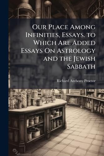 Cover image for Our Place Among Infinities, Essays. to Which Are Added Essays On Astrology and the Jewish Sabbath