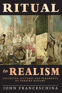 Cover image for Ritual to Realism: Collected Lectures and Fragments of Theatre History