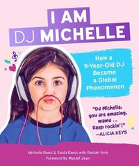 Cover image for I Am DJ Michelle: How a Nine-Year-Old DJ Became a Global Phenomenon