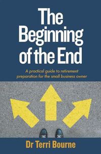 Cover image for The Beginning of the End: A practical guide to retirement preparation for the small business owner
