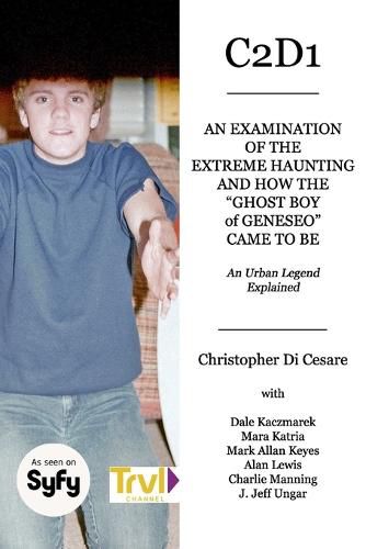 Cover image for C2d1: An Examination of the Extreme Haunting and How the  Ghost Boy  of Geneseo Came to Be