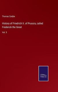 Cover image for History of Friedrich II. of Prussia, called Frederick the Great: Vol. 5