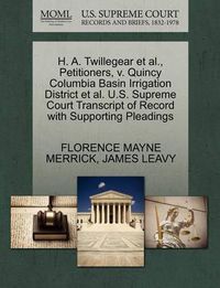 Cover image for H. A. Twillegear et al., Petitioners, V. Quincy Columbia Basin Irrigation District et al. U.S. Supreme Court Transcript of Record with Supporting Pleadings