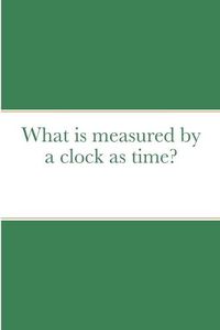 Cover image for What is measured by a clock as time?