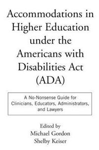 Cover image for Accommodations in Higher Education Under the Americans with Disabilities Act (ADA): A No-Nonsense Guide for Clinicians, Educators, Lawyers, and Administrators