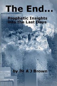 Cover image for The End... Prophetic Insights into the Last Days