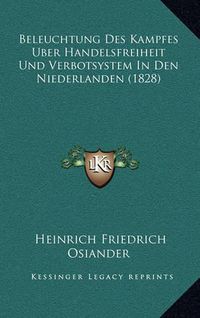 Cover image for Beleuchtung Des Kampfes Uber Handelsfreiheit Und Verbotsystem in Den Niederlanden (1828)