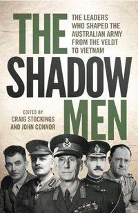 Cover image for The Shadow Men: The leaders who shaped the Australian Army from the Veldt to Vietnam