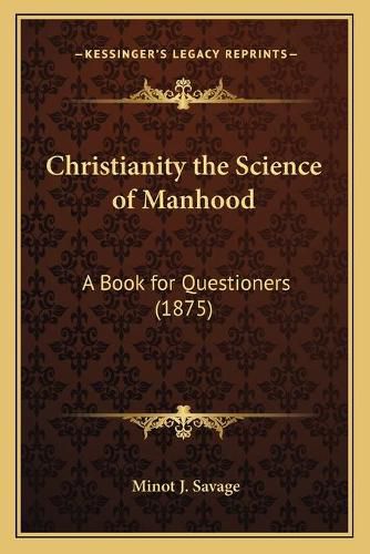 Cover image for Christianity the Science of Manhood: A Book for Questioners (1875)