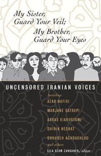 Cover image for My Sister, Guard Your Veil; My Brother, Guard Your Eyes: Uncensored Iranian Voices
