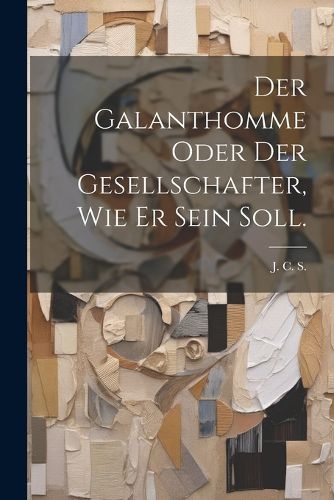 Cover image for Der Galanthomme oder der Gesellschafter, wie er sein soll.