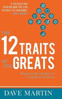 Cover image for The 12 Traits of the Greats: Mastering The Qualities Of Uncommon Achievers