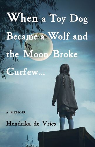 Cover image for When a Toy Dog Became a Wolf and the Moon Broke Curfew: A Memoir