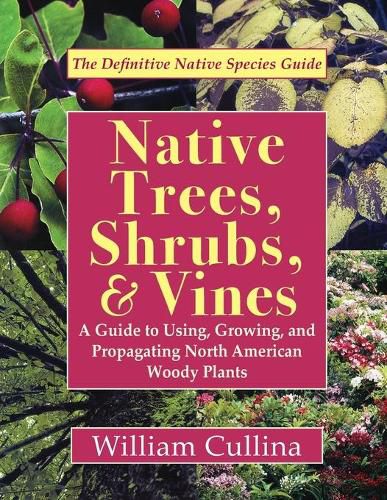 Cover image for Native Trees, Shrubs, and Vines: A Guide to Using, Growing, and Propagating North American Woody Plants (Latest Edition)