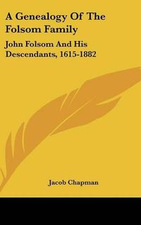 Cover image for A Genealogy of the Folsom Family: John Folsom and His Descendants, 1615-1882