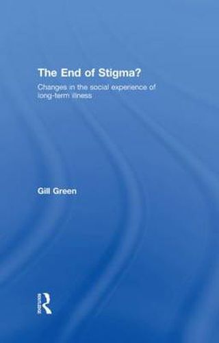 Cover image for The End of Stigma?: Changes in the Social Experience of Long-Term Illness