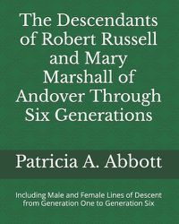 Cover image for The Descendants of Robert Russell and Mary Marshall of Andover Through Six Generations: Including Male and Female Lines of Descent from Generation One to Generation Six