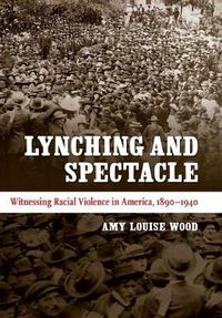 Cover image for Lynching and Spectacle: Witnessing Racial Violence in America, 1890-1940
