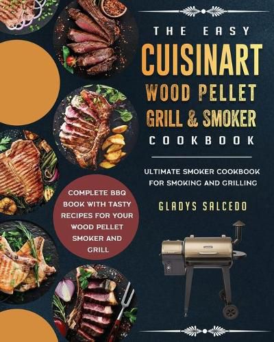 Cover image for The Easy Cuisinart Wood Pellet Grill and Smoker Cookbook: Ultimate Smoker Cookbook for Smoking and Grilling, Complete BBQ Book with Tasty Recipes for Your Wood Pellet Smoker and Grill