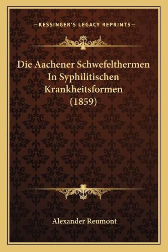 Cover image for Die Aachener Schwefelthermen in Syphilitischen Krankheitsformen (1859)