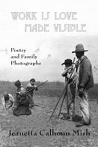 Cover image for Work is Love Made Visible: Collected Family Photographs and Poetry