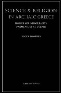 Cover image for Science and Religion in Archaic Greece: Homer on Immortality and Parmenides at Delphi