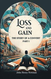 Cover image for Loss And Gain The Story Of A Convert Part I