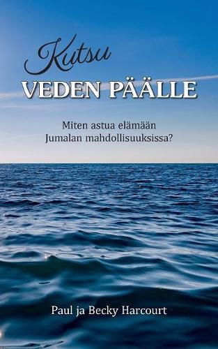 Cover image for Kutsu veden paalle: Miten astua elamaan Jumalan mahdollisuuksissa?