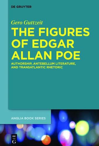 Cover image for The Figures of Edgar Allan Poe: Authorship, Antebellum Literature, and Transatlantic Rhetoric